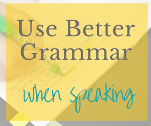 Use Better Grammar when Speaking